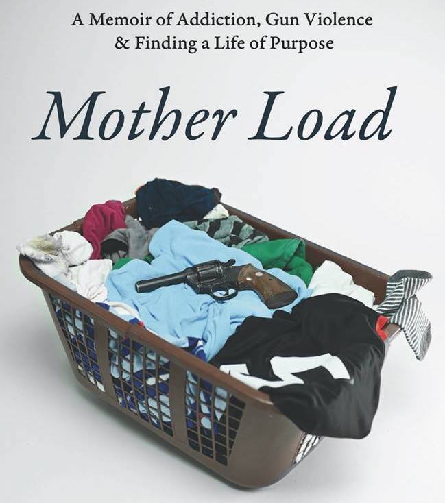 Book cover for Mother Load: A memoir of addiction, gun violence, and finding a life of purpose