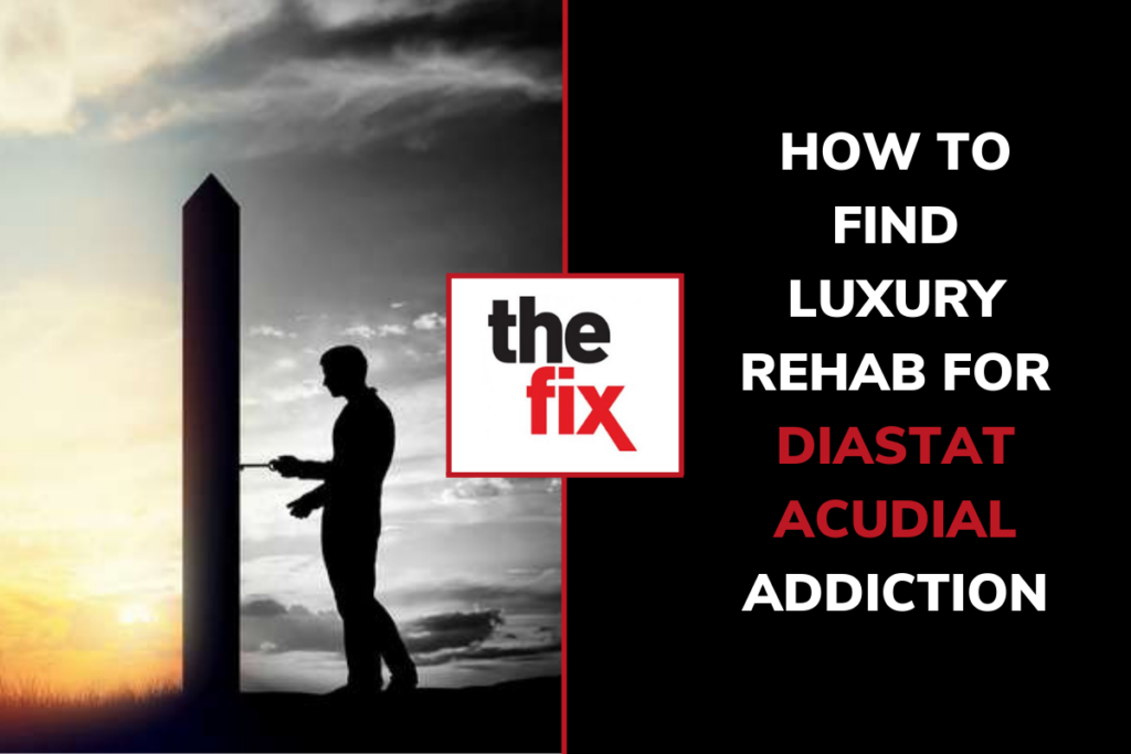 How to Find Luxury Rehab for Diastat AcuDial Addiction Luxury Diastat Acudial Rehab